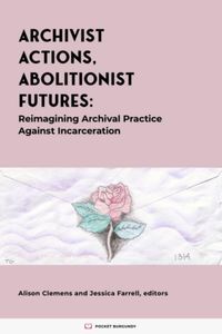 Thumbnail for Archivist Actions, Abolitionist Futures: Reimagining Archival Practice Against Incarceration